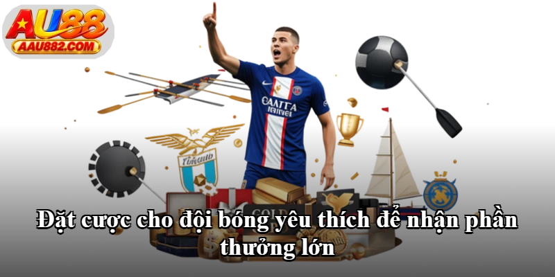 Đặt cược cho đội bóng yêu thích để nhận phần thưởng lớn