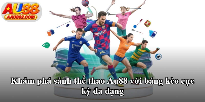Khám phá sảnh thể thao Au88 với bảng kèo cực kỳ đa dạng