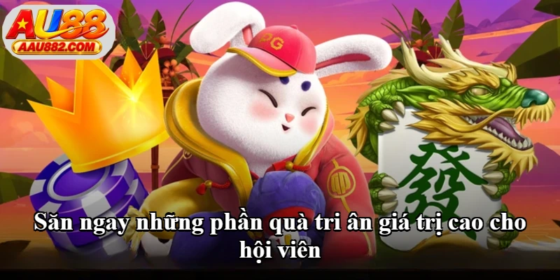 Săn ngay những phần quà tri ân giá trị cao cho hội viên