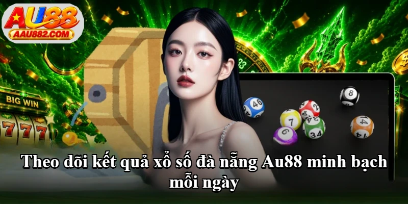 Theo dõi kết quả xổ số đà nẵng Au88 minh bạch mỗi ngày