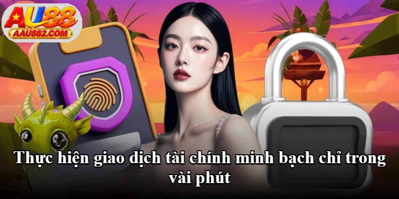 Thực hiện giao dịch tài chính minh bạch chỉ trong vài phút