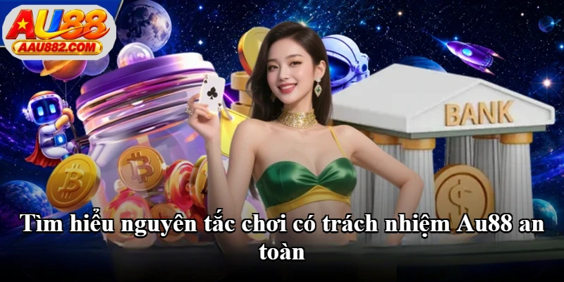 Tìm hiểu nguyên tắc chơi có trách nhiệm Au88 an toàn