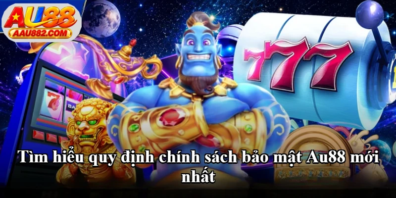 Tìm hiểu quy định chính sách bảo mật Au88 mới nhất