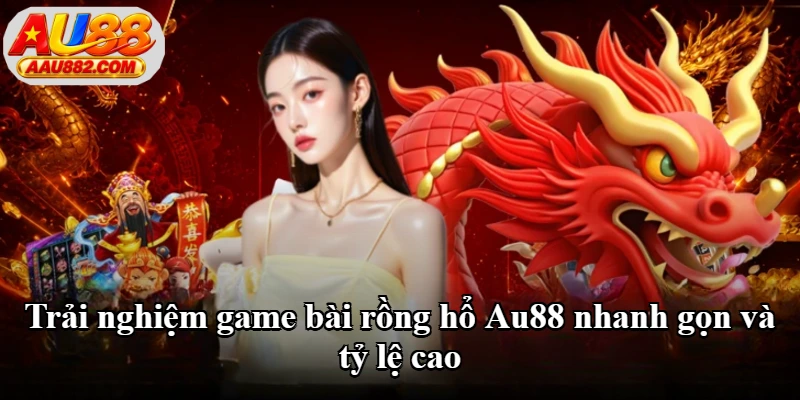 Trải nghiệm game bài rồng hổ Au88 nhanh gọn và tỷ lệ cao Trải nghiệm game bài rồng hổ Au88 nhanh gọn và tỷ lệ cao