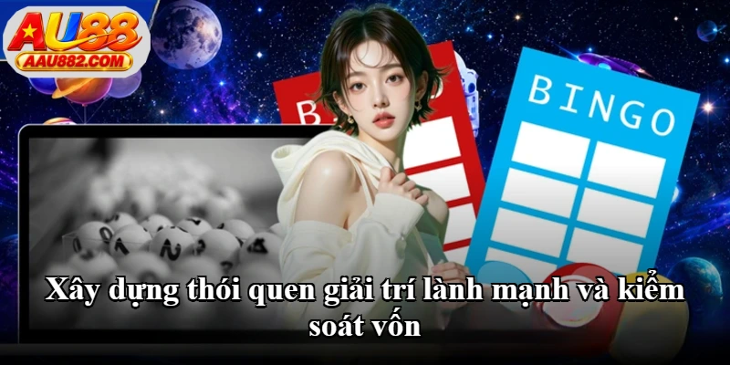 Xây dựng thói quen giải trí lành mạnh và kiểm soát vốn